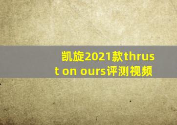 凯旋2021款thrust on ours评测视频